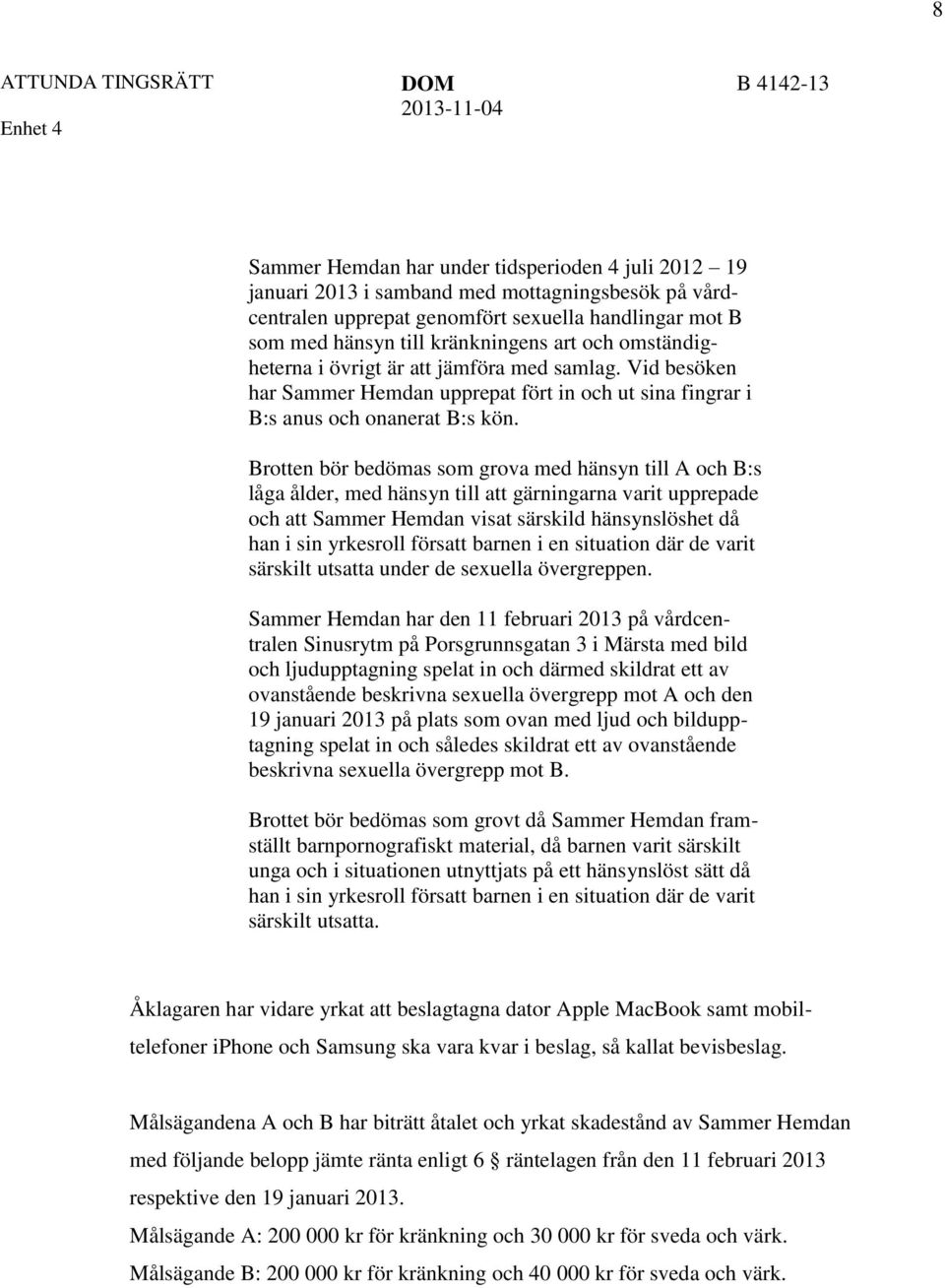 Brotten bör bedömas som grova med hänsyn till A och B:s låga ålder, med hänsyn till att gärningarna varit upprepade och att Sammer Hemdan visat särskild hänsynslöshet då han i sin yrkesroll försatt