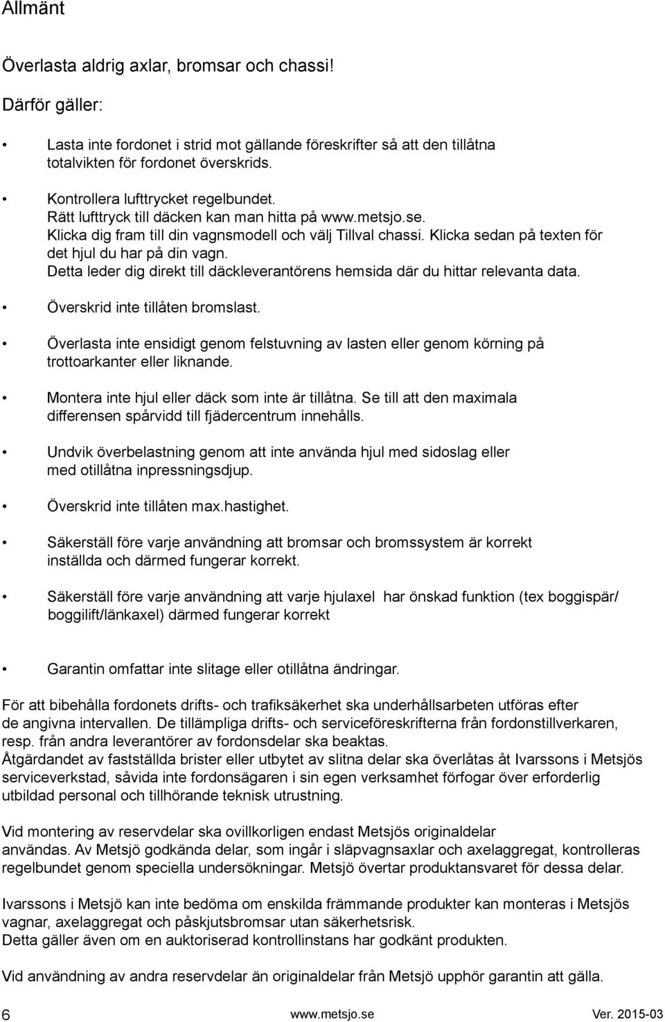 Klicka sedan på texten för det hjul du har på din vagn. etta leder dig direkt till däckleverantörens hemsida där du hittar relevanta data. Överskrid inte tillåten bromslast.