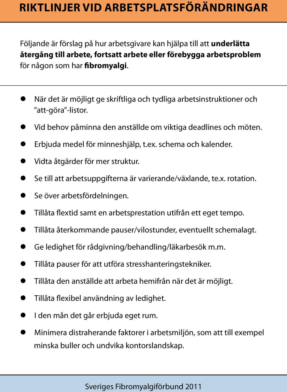 schema och kalender. Vidta åtgärder för mer struktur. Se till att arbetsuppgifterna är varierande/växlande, te.x. rotation. Se över arbetsfördelningen.