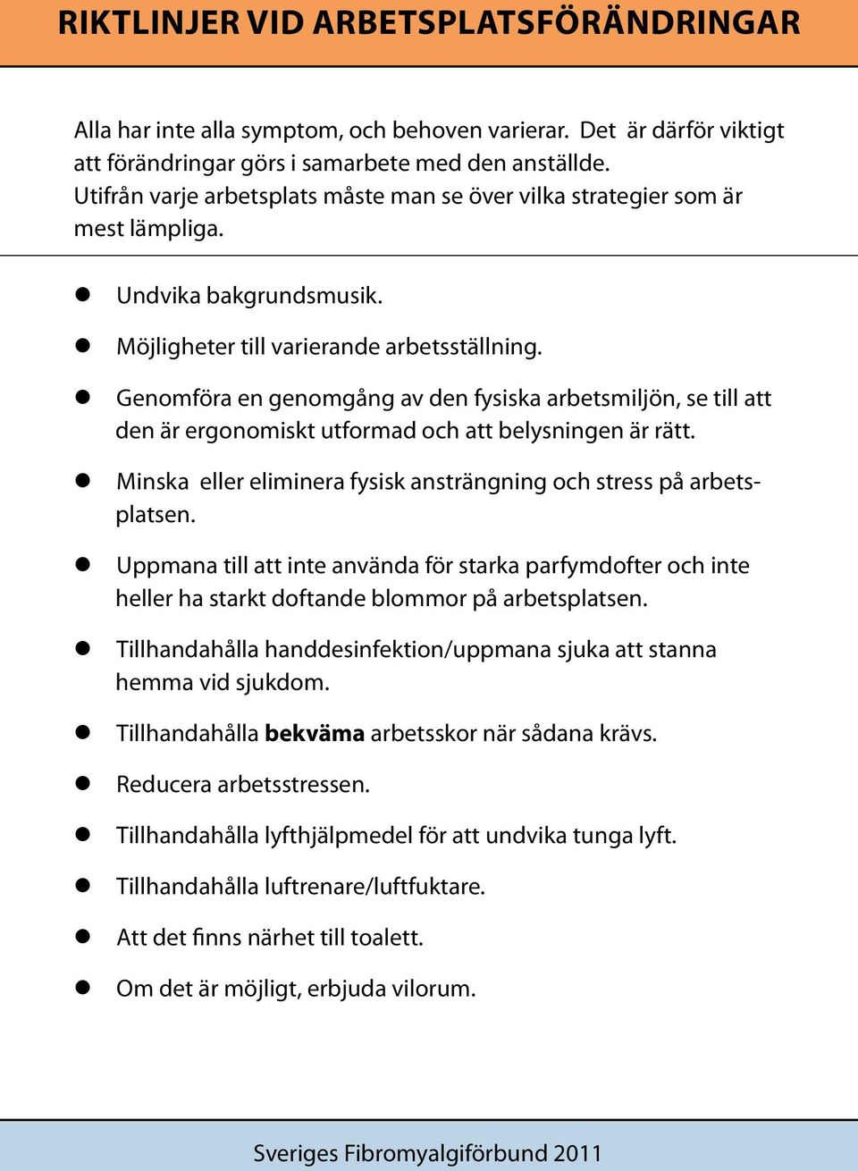 Genomföra en genomgång av den fysiska arbetsmiljön, se till att den är ergonomiskt utformad och att belysningen är rätt. Minska eller eliminera fysisk ansträngning och stress på arbetsplatsen.