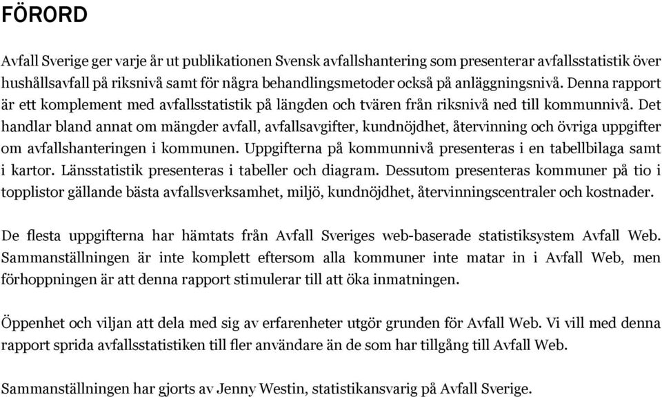 Det handlar bland annat om mängder avfall, avfallsavgifter, kundnöjdhet, återvinning och övriga uppgifter om avfallshanteringen i kommunen.