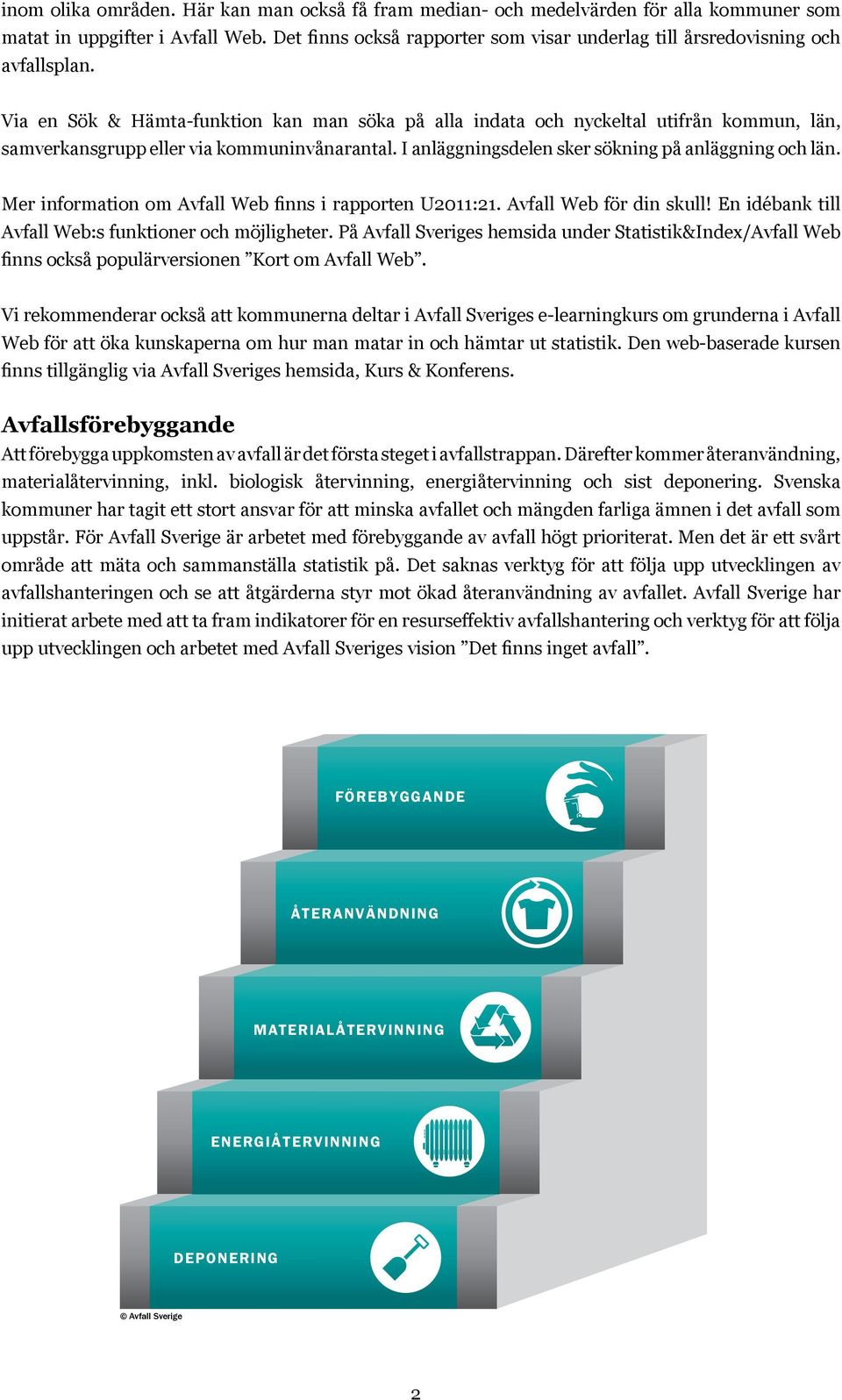 Via en Sök & Hämta-funktion kan man söka på alla indata och nyckeltal utifrån kommun, län, samverkansgrupp eller via kommuninvånarantal. I anläggningsdelen sker sökning på anläggning och län.