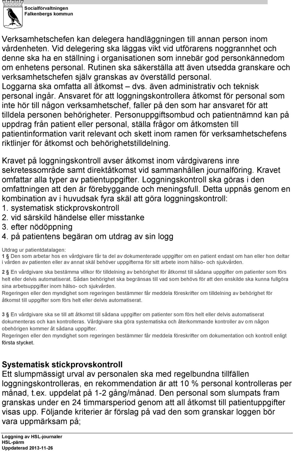 Rutinen ska säkerställa att även utsedda granskare och verksamhetschefen själv granskas av överställd personal. Loggarna ska omfatta all åtkomst dvs. även administrativ och teknisk personal ingår.