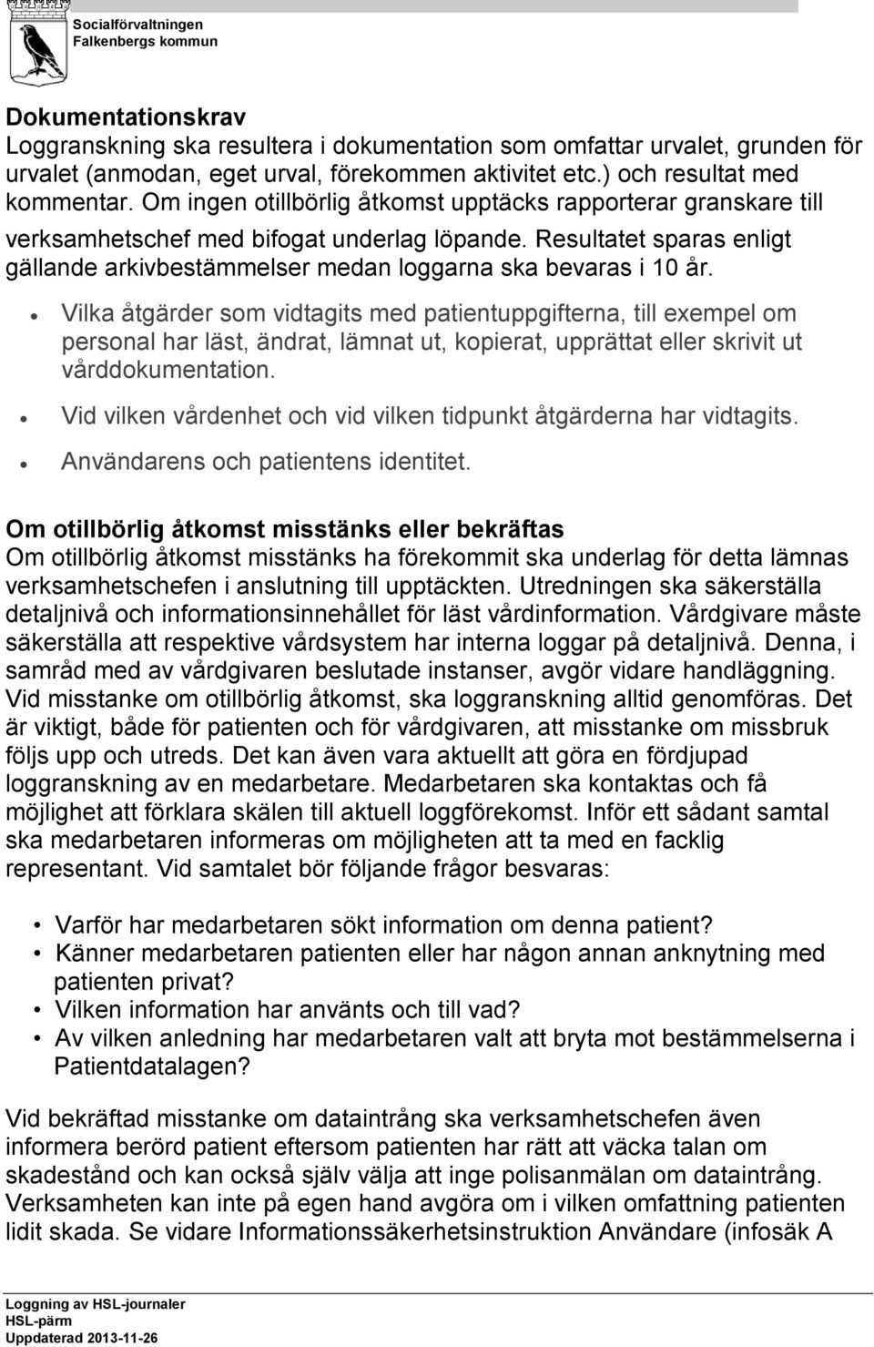 Vilka åtgärder som vidtagits med patientuppgifterna, till exempel om personal har läst, ändrat, lämnat ut, kopierat, upprättat eller skrivit ut vårddokumentation.