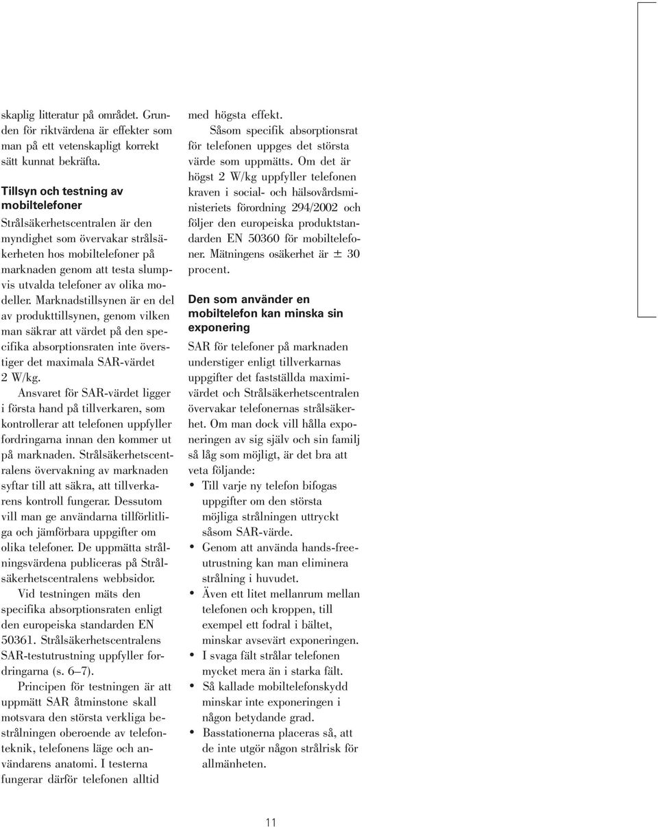 modeller. Marknadstillsynen är en del av produkttillsynen, genom vilken man säkrar att värdet på den specifika absorptionsraten inte överstiger det maximala SAR-värdet 2 W/kg.