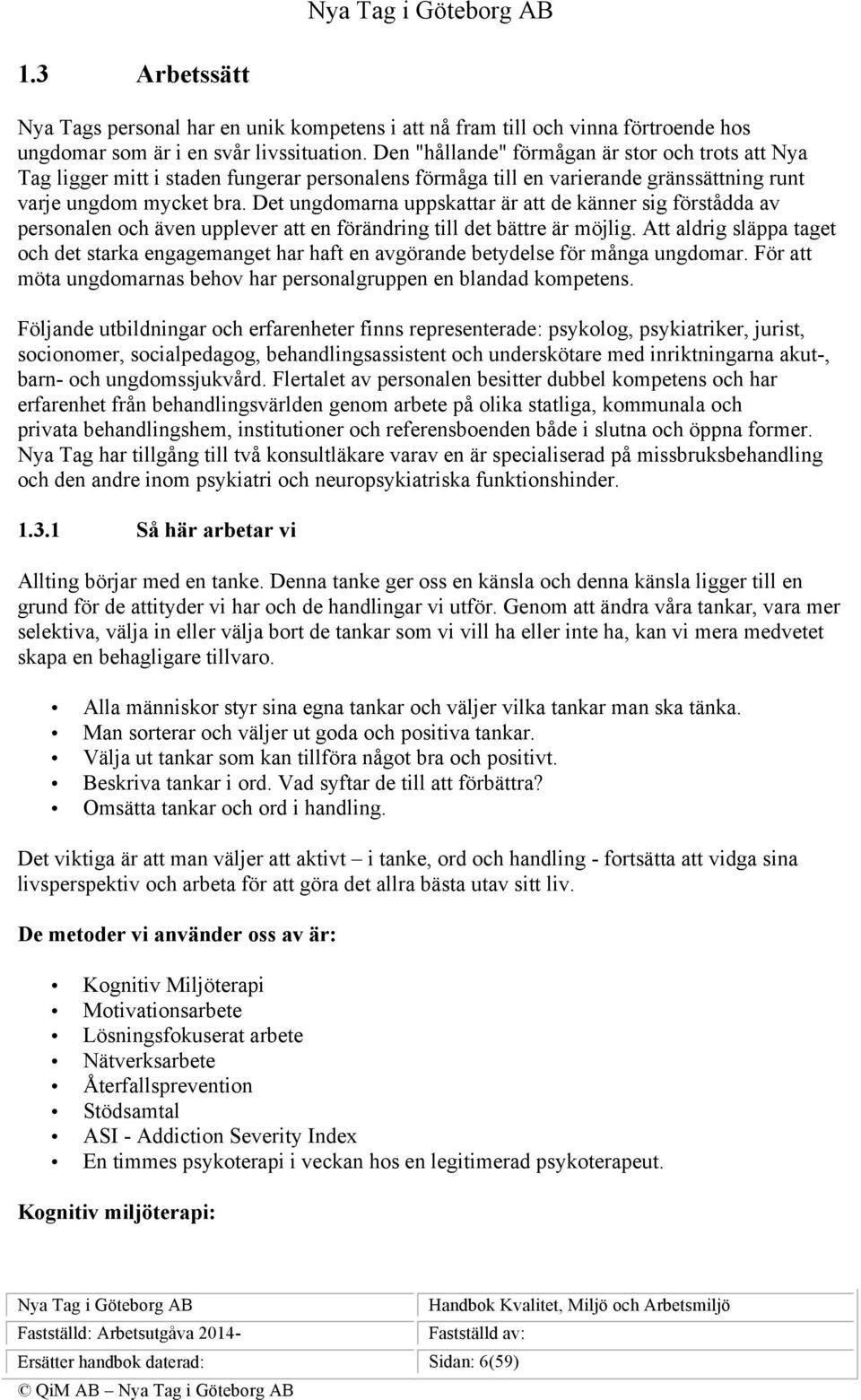 Det ungdomarna uppskattar är att de känner sig förstådda av personalen och även upplever att en förändring till det bättre är möjlig.