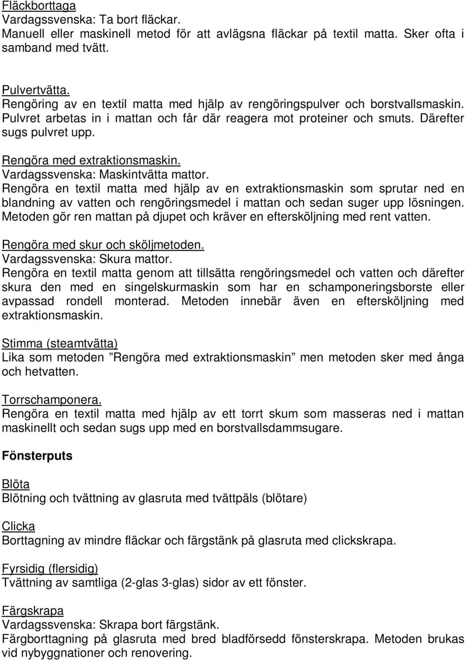 Rengöra med extraktionsmaskin. Vardagssvenska: Maskintvätta mattor.