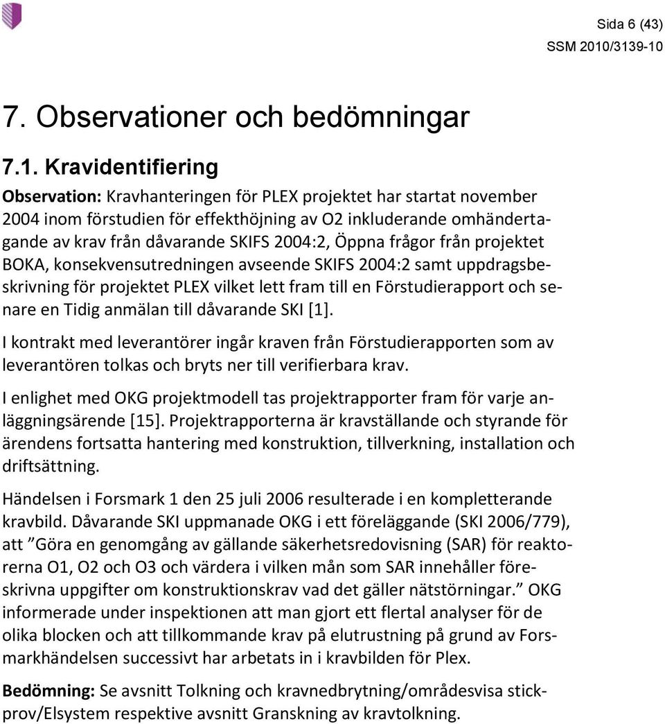 Öppna frågor från projektet BOKA, konsekvensutredningen avseende SKIFS 2004:2 samt uppdragsbeskrivning för projektet PLEX vilket lett fram till en Förstudierapport och senare en Tidig anmälan till