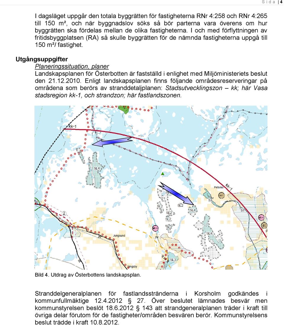 Utgångsuppgifter Planeringssituation, planer Landskapsplanen för Österbotten är fastställd i enlighet med Miljöministeriets beslut den 21.12.2010.