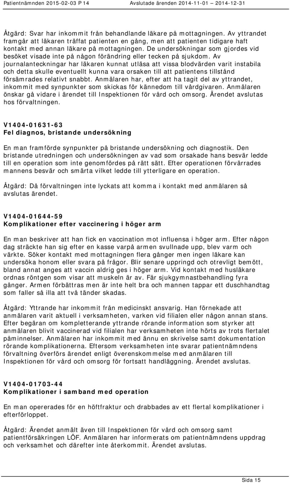 Av journalanteckningar har läkaren kunnat utläsa att vissa blodvärden varit instabila och detta skulle eventuellt kunna vara orsaken till att patientens tillstånd försämrades relativt snabbt.