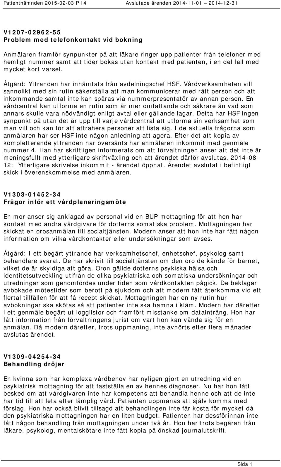 Vårdverksamheten vill sannolikt med sin rutin säkerställa att man kommunicerar med rätt person och att inkommande samtal inte kan spåras via nummerpresentatör av annan person.
