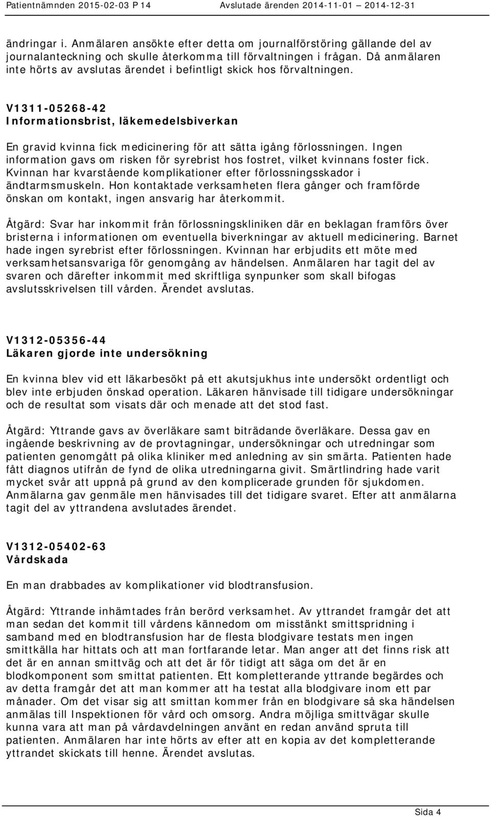 V1311-05268-42 Informationsbrist, läkemedelsbiverkan En gravid kvinna fick medicinering för att sätta igång förlossningen.