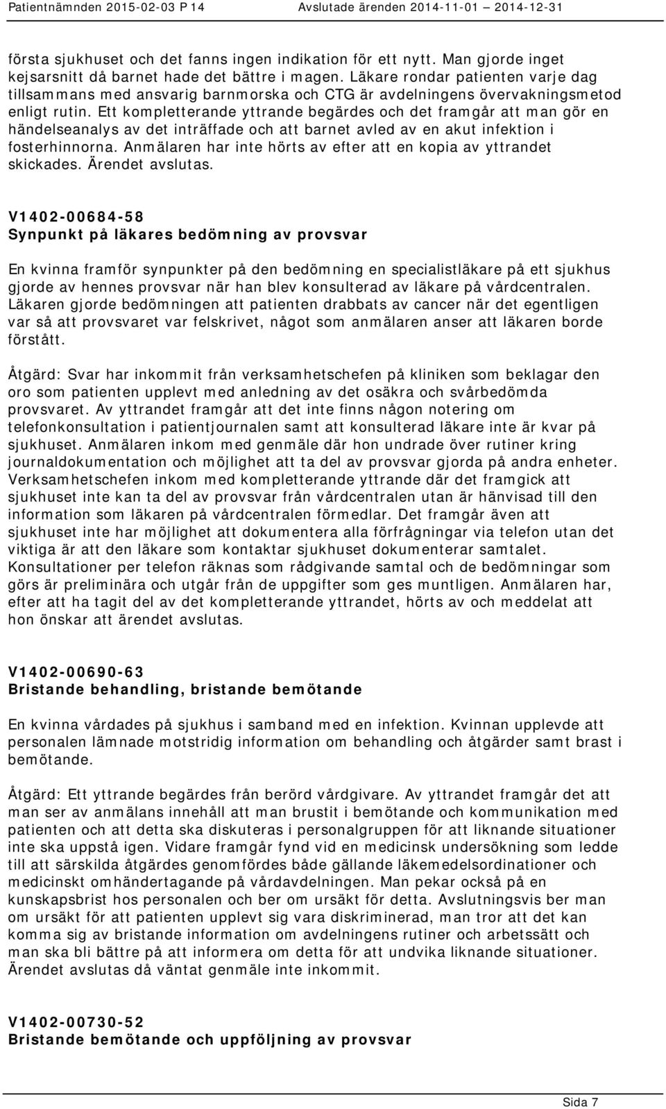 Ett kompletterande yttrande begärdes och det framgår att man gör en händelseanalys av det inträffade och att barnet avled av en akut infektion i fosterhinnorna.