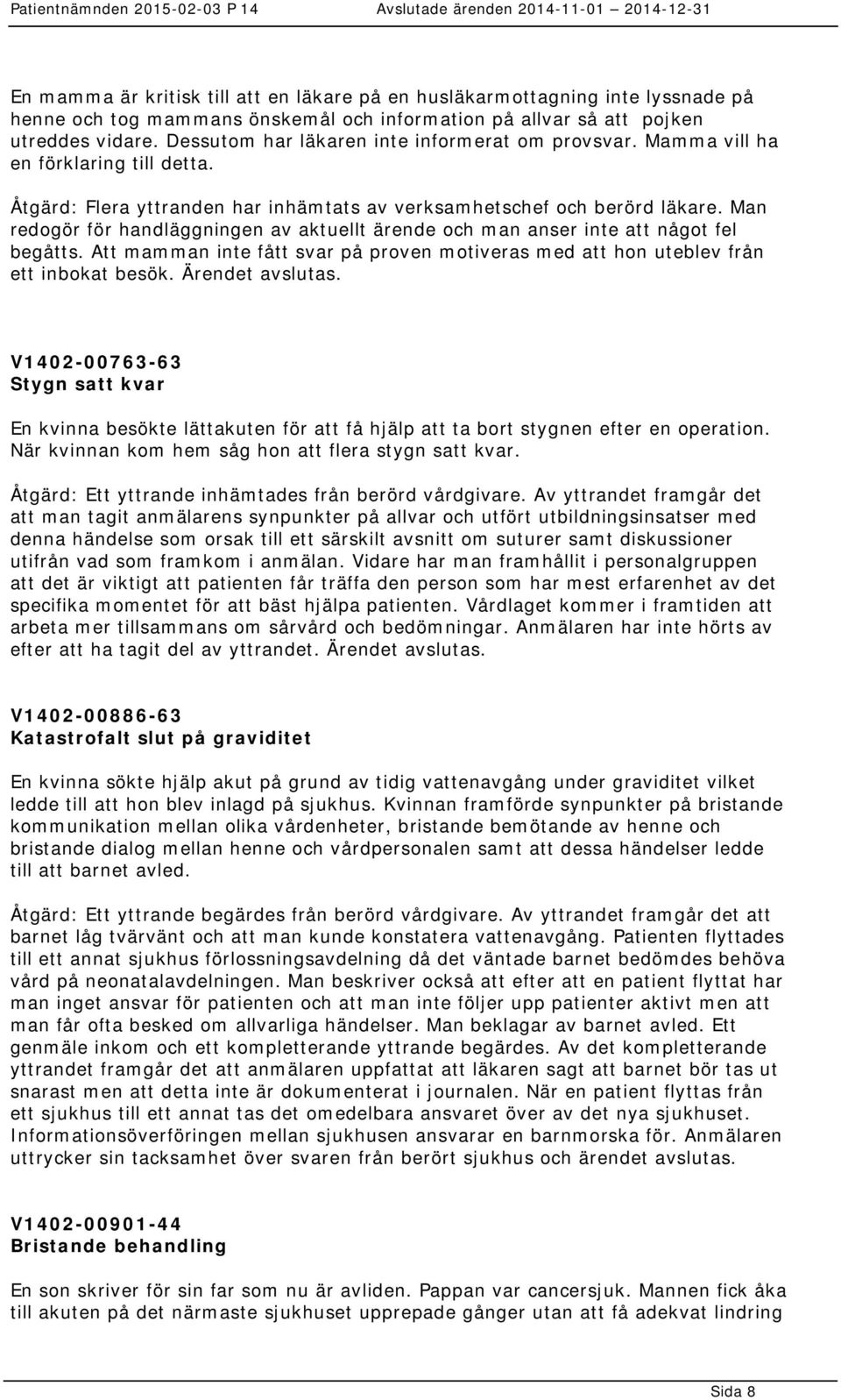 Man redogör för handläggningen av aktuellt ärende och man anser inte att något fel begåtts. Att mamman inte fått svar på proven motiveras med att hon uteblev från ett inbokat besök. Ärendet avslutas.