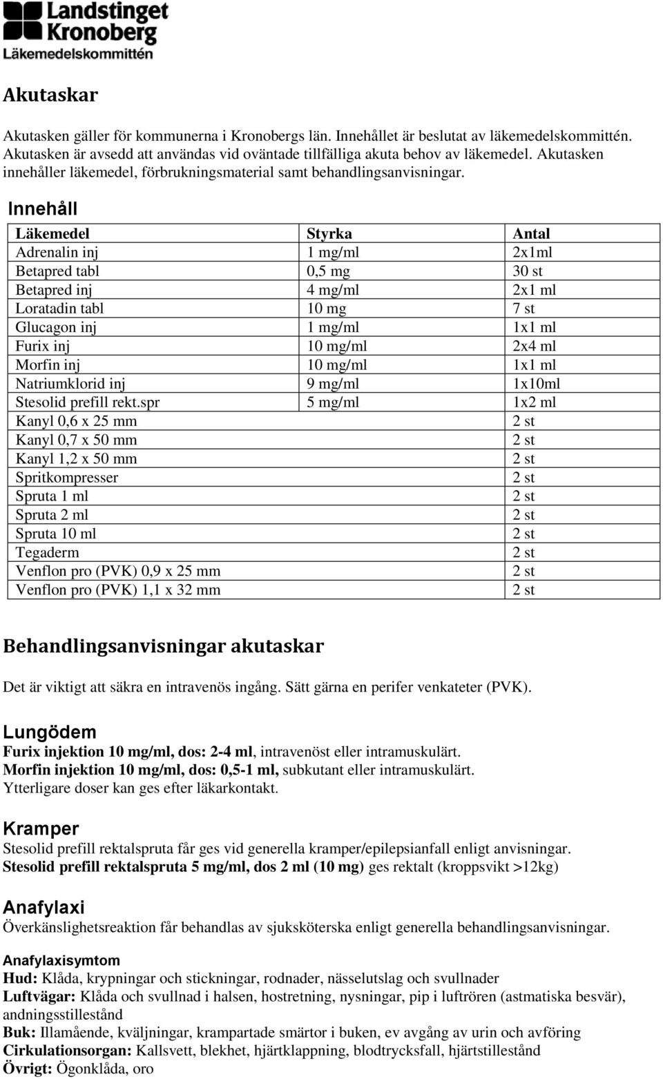 Innehåll Läkemedel Styrka Antal Adrenalin inj 1 mg/ml 2x1ml Betapred tabl 0,5 mg 30 st Betapred inj 4 mg/ml 2x1 ml Loratadin tabl 10 mg 7 st Glucagon inj 1 mg/ml 1x1 ml Furix inj 10 mg/ml 2x4 ml