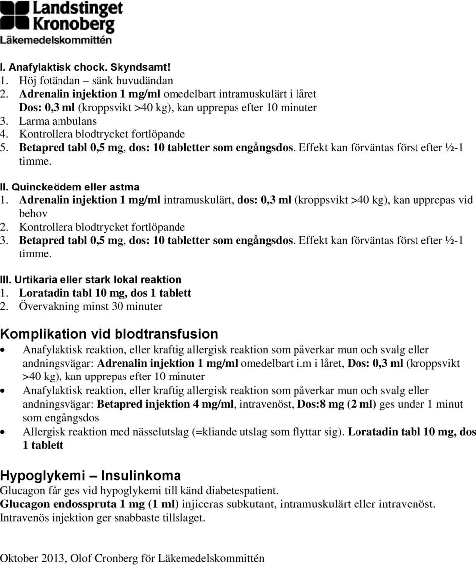 Adrenalin injektion 1 mg/ml intramuskulärt, dos: 0,3 ml (kroppsvikt >40 kg), kan upprepas vid behov 2. Kontrollera blodtrycket fortlöpande 3. Betapred tabl 0,5 mg, dos: 10 tabletter som engångsdos.