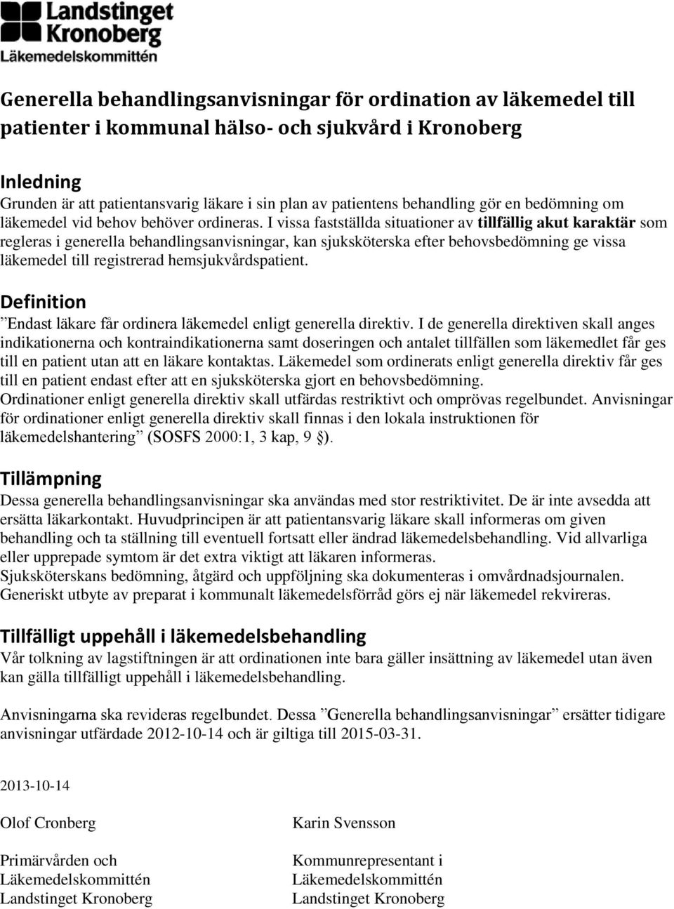 I vissa fastställda situationer av tillfällig akut karaktär som regleras i generella behandlingsanvisningar, kan sjuksköterska efter behovsbedömning ge vissa läkemedel till registrerad