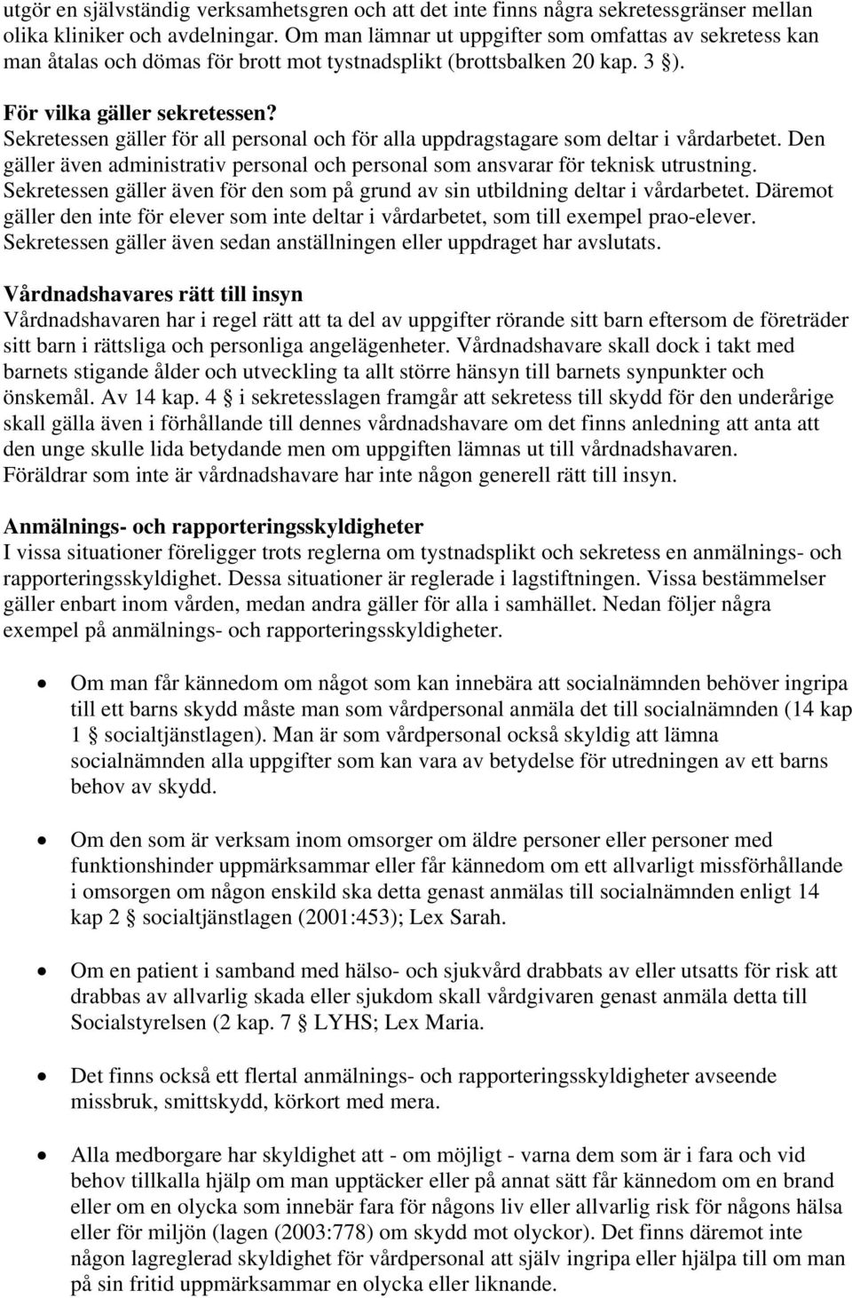 Sekretessen gäller för all personal och för alla uppdragstagare som deltar i vårdarbetet. Den gäller även administrativ personal och personal som ansvarar för teknisk utrustning.