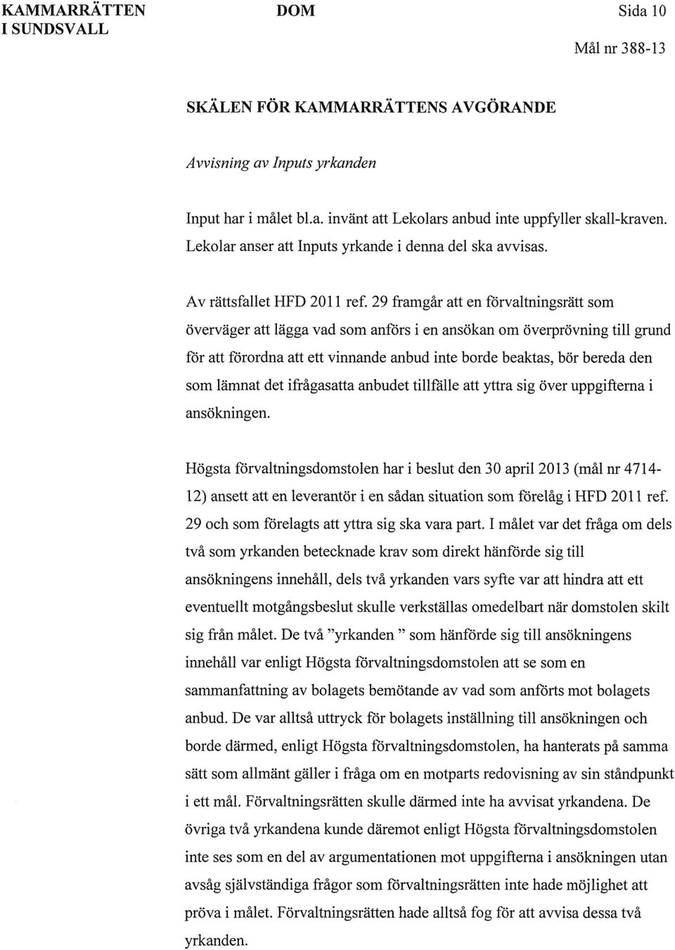 29 framgår att en förvaltningsrätt som överväger att lägga vad som anförs i en ansökan om överprövning till grund för att förordna att ett vinnande anbud inte borde beaktas, bör bereda den som lämnat