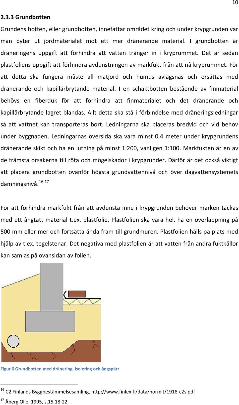 För att detta ska fungera måste all matjord och humus avlägsnas och ersättas med dränerande och kapillärbrytande material.
