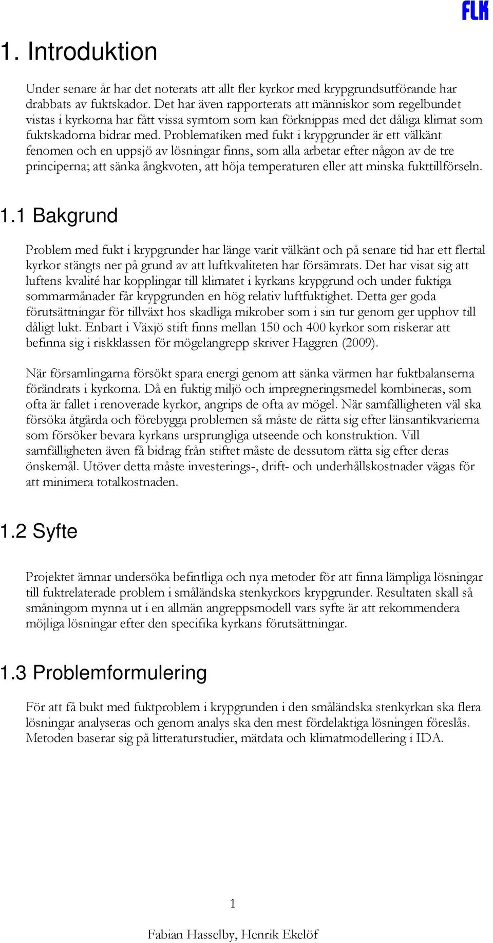 Problematiken med fukt i krypgrunder är ett välkänt fenomen och en uppsjö av lösningar finns, som alla arbetar efter någon av de tre principerna; att sänka ångkvoten, att höja temperaturen eller att