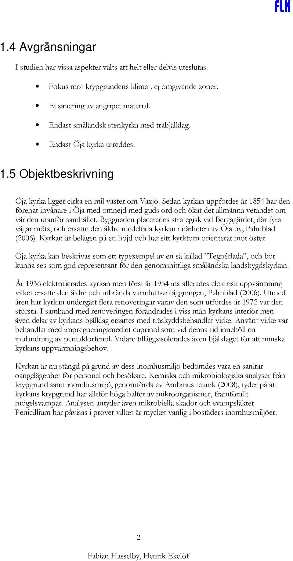 Sedan kyrkan uppfördes år 1854 har den förenat invånare i Öja med omnejd med guds ord och ökat det allmänna vetandet om världen utanför samhället.