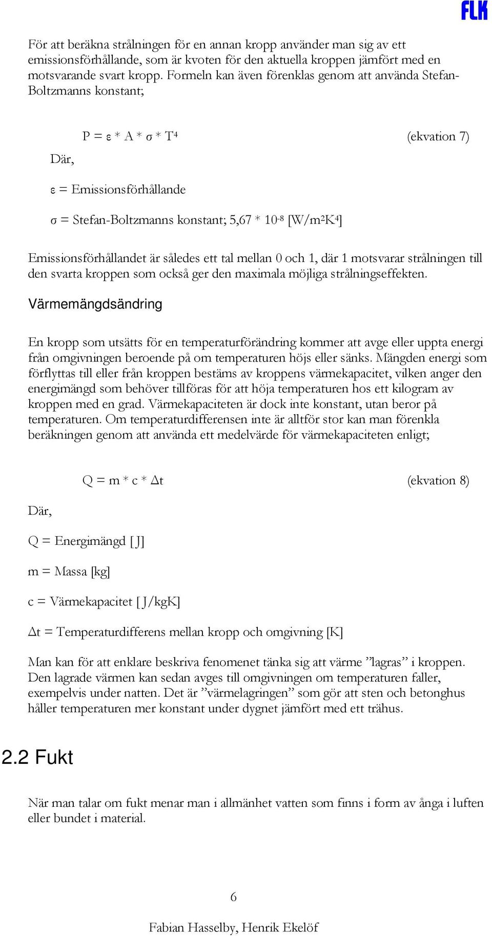 Emissionsförhållandet är således ett tal mellan 0 och 1, där 1 motsvarar strålningen till den svarta kroppen som också ger den maximala möjliga strålningseffekten.