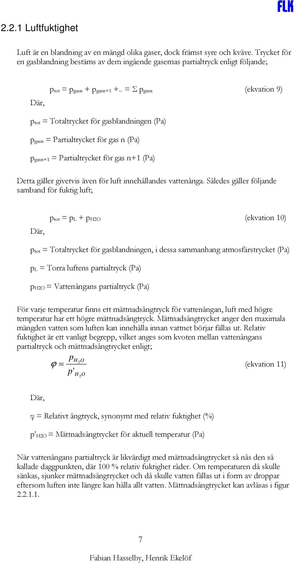. = Σ p gasn (ekvation 9) p tot = Totaltrycket för gasblandningen (Pa) p gasn = Partialtrycket för gas n (Pa) p gasn+1 = Partialtrycket för gas n+1 (Pa) Detta gäller givetvis även för luft