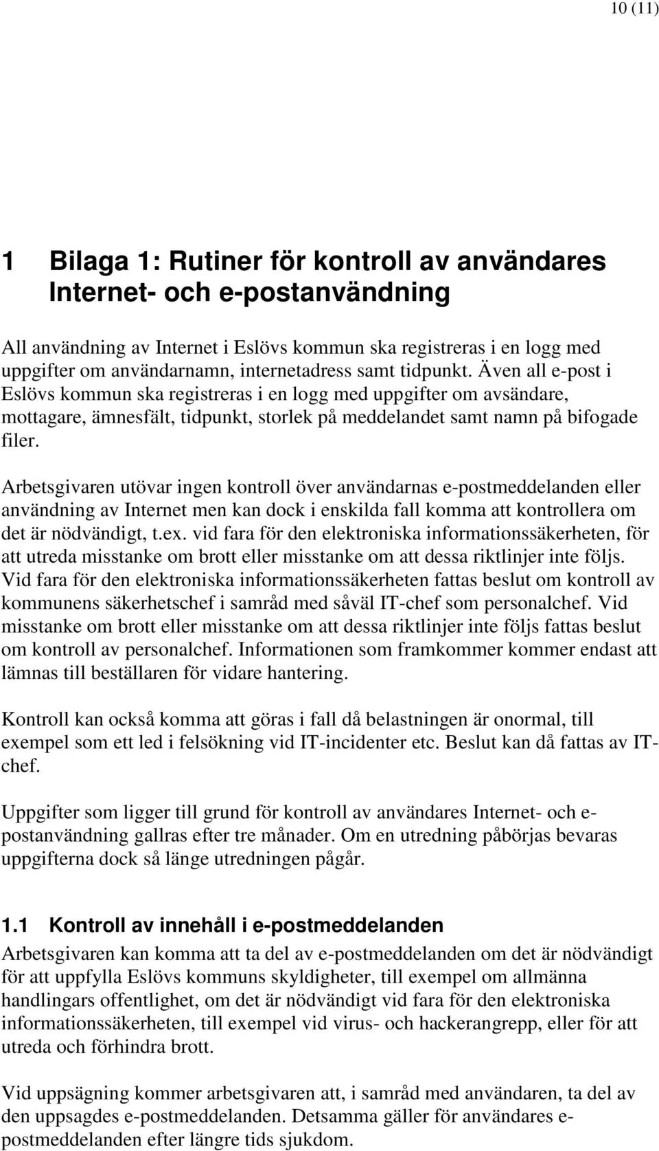 Arbetsgivaren utövar ingen kontroll över användarnas e-postmeddelanden eller användning av Internet men kan dock i enskilda fall komma att kontrollera om det är nödvändigt, t.ex.