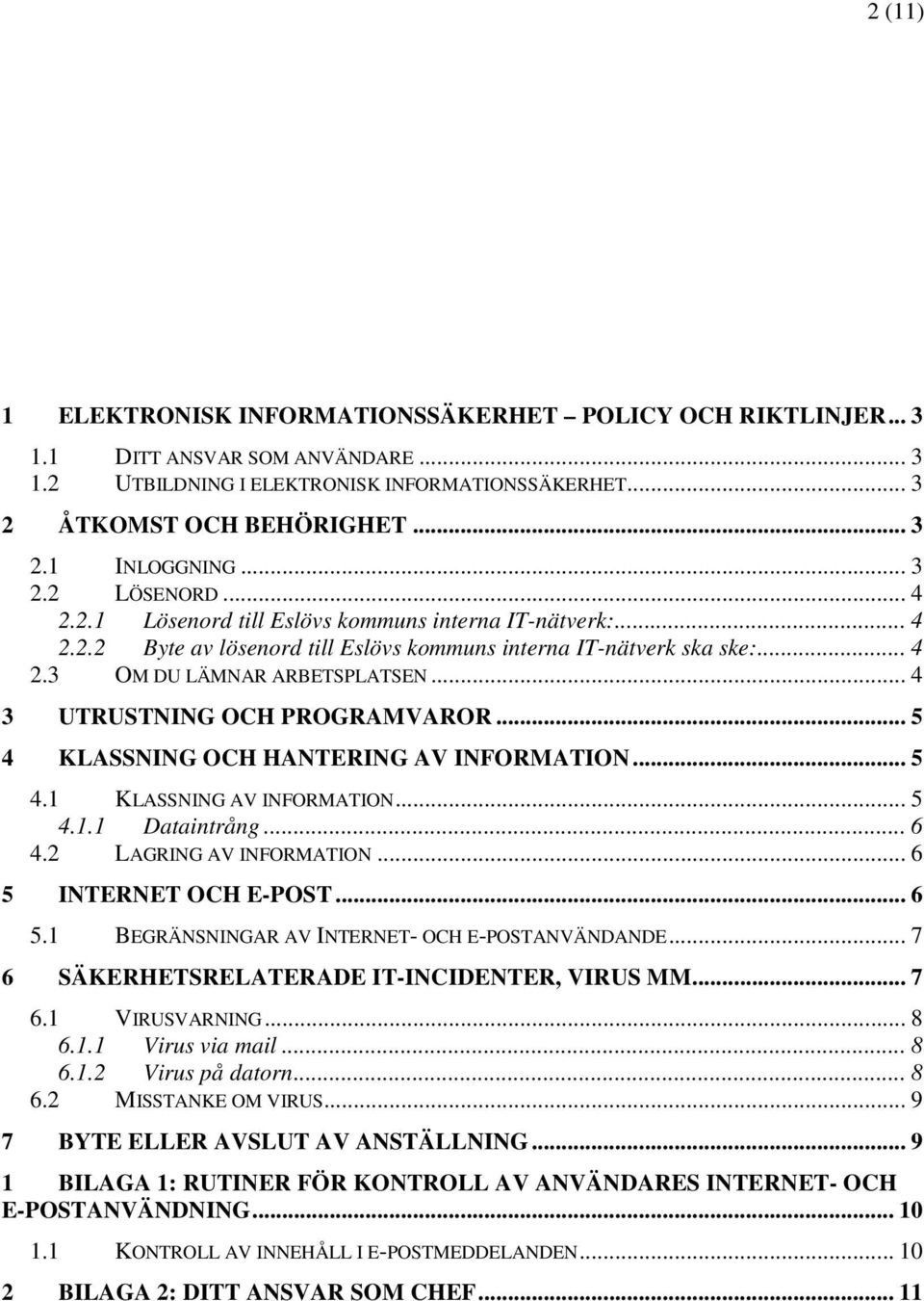 .. 4 3 UTRUSTNING OCH PROGRAMVAROR... 5 4 KLASSNING OCH HANTERING AV INFORMATION... 5 4.1 KLASSNING AV INFORMATION... 5 4.1.1 Dataintrång... 6 4.2 LAGRING AV INFORMATION... 6 5 INTERNET OCH E-POST.