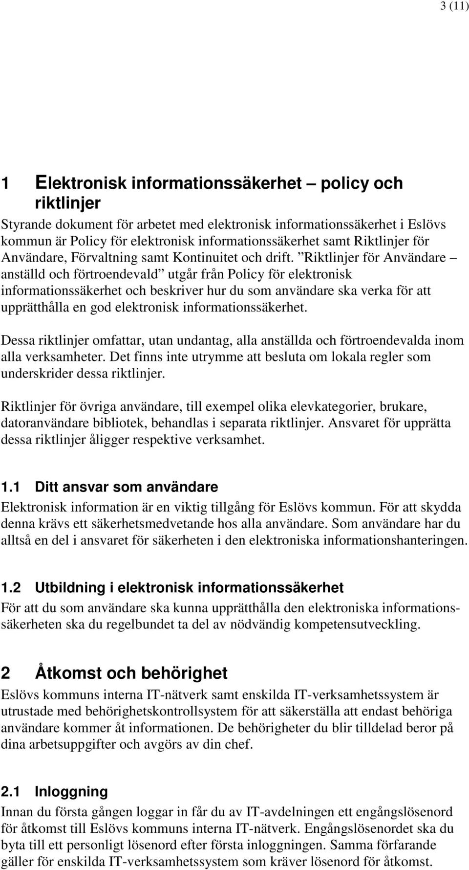 Riktlinjer för Användare anställd och förtroendevald utgår från Policy för elektronisk informationssäkerhet och beskriver hur du som användare ska verka för att upprätthålla en god elektronisk