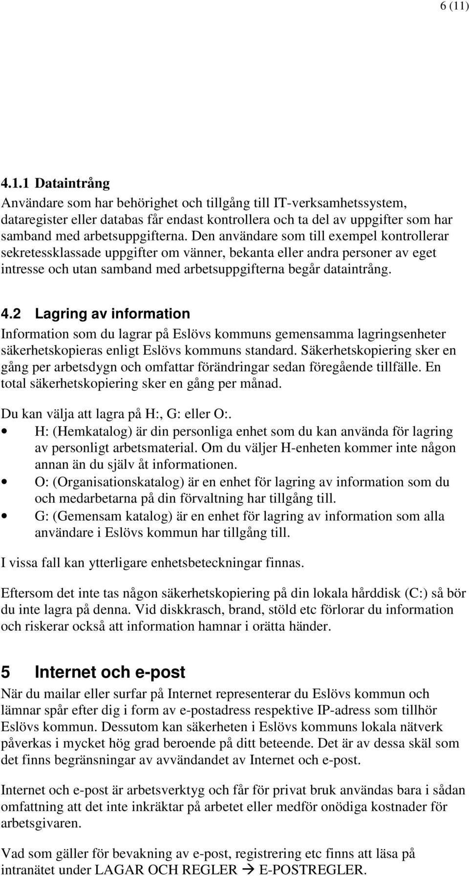 2 Lagring av information Information som du lagrar på Eslövs kommuns gemensamma lagringsenheter säkerhetskopieras enligt Eslövs kommuns standard.