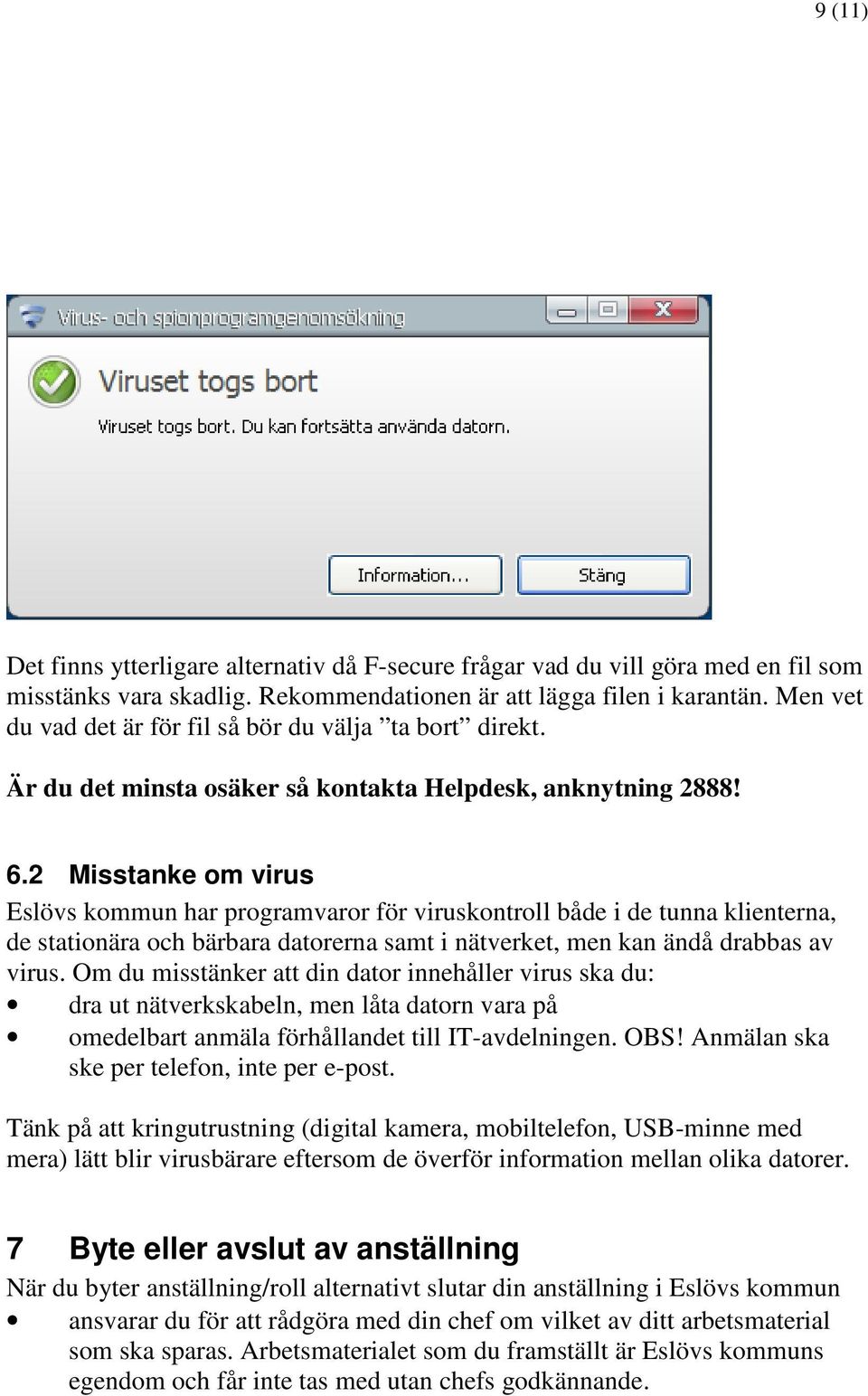 2 Misstanke om virus Eslövs kommun har programvaror för viruskontroll både i de tunna klienterna, de stationära och bärbara datorerna samt i nätverket, men kan ändå drabbas av virus.