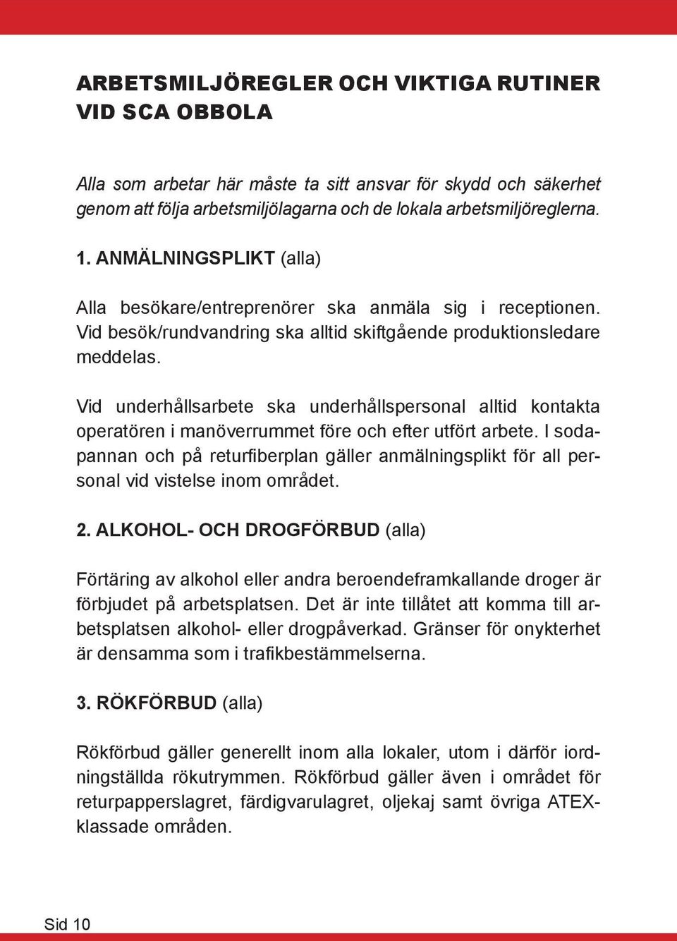 Vid underhållsarbete ska underhållspersonal alltid kontakta operatören i manöverrummet före och efter utfört arbete.