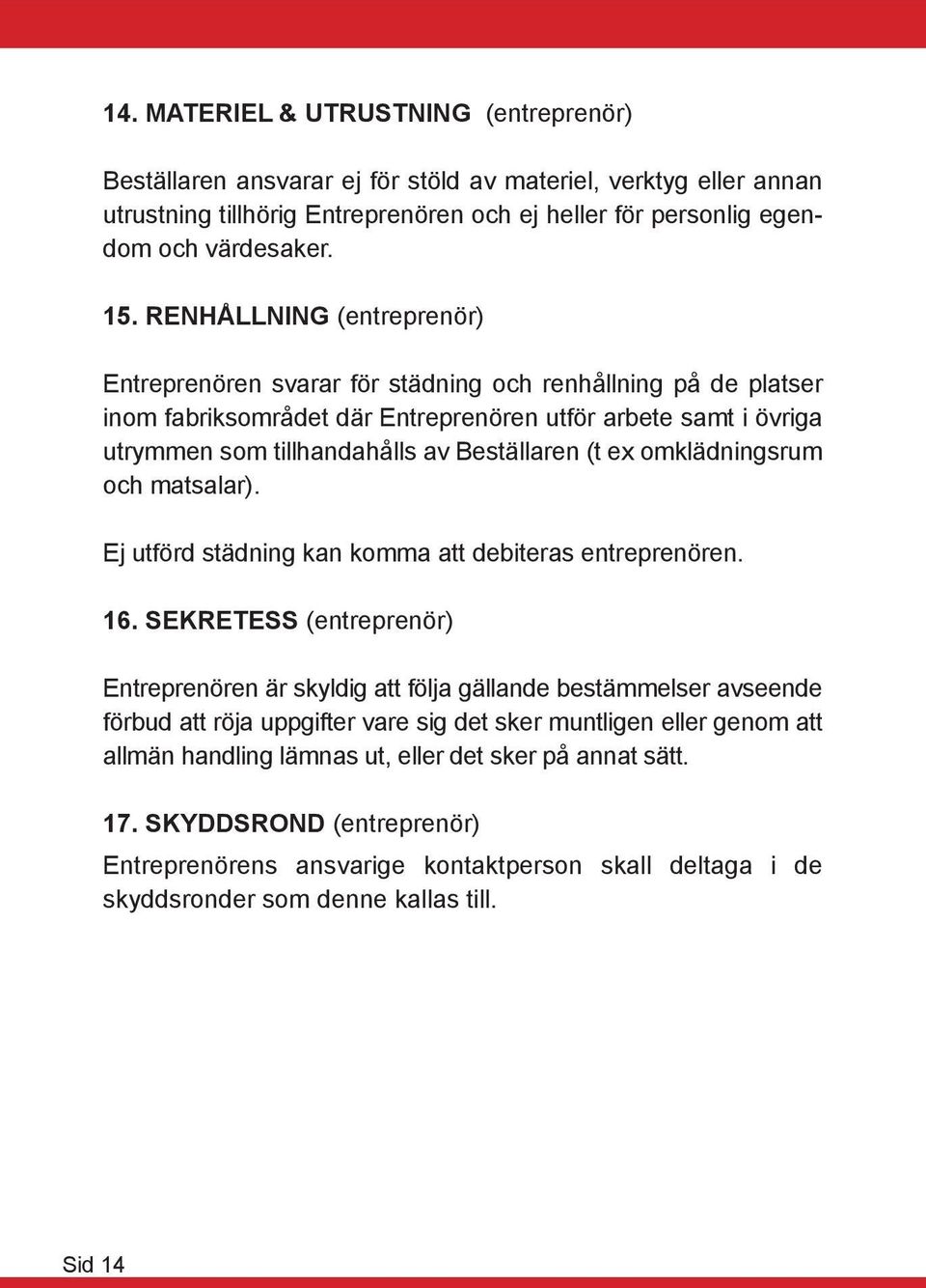 (t ex omklädningsrum och matsalar). Ej utförd städning kan komma att debiteras entreprenören. 16.