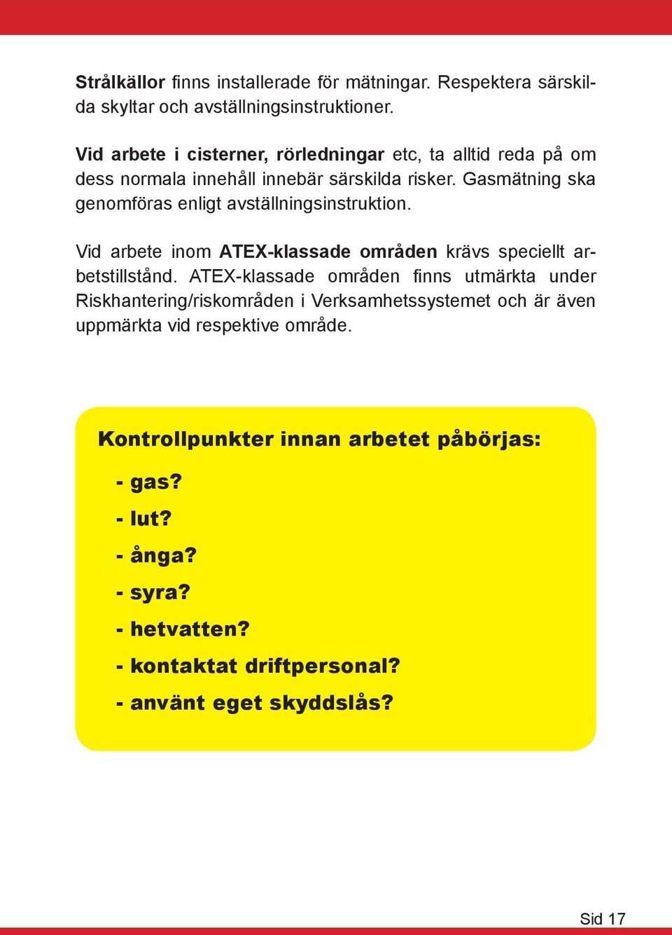 Gasmätning ska genomföras enligt avställningsinstruktion. Vid arbete inom ATEX-klassade områden krävs speciellt arbetstillstånd.