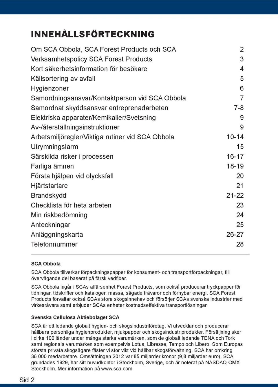 rutiner vid SCA Obbola 10-14 Utrymningslarm 15 Särskilda risker i processen 16-17 Farliga ämnen 18-19 Första hjälpen vid olycksfall 20 Hjärtstartare 21 Brandskydd 21-22 Checklista för heta arbeten 23