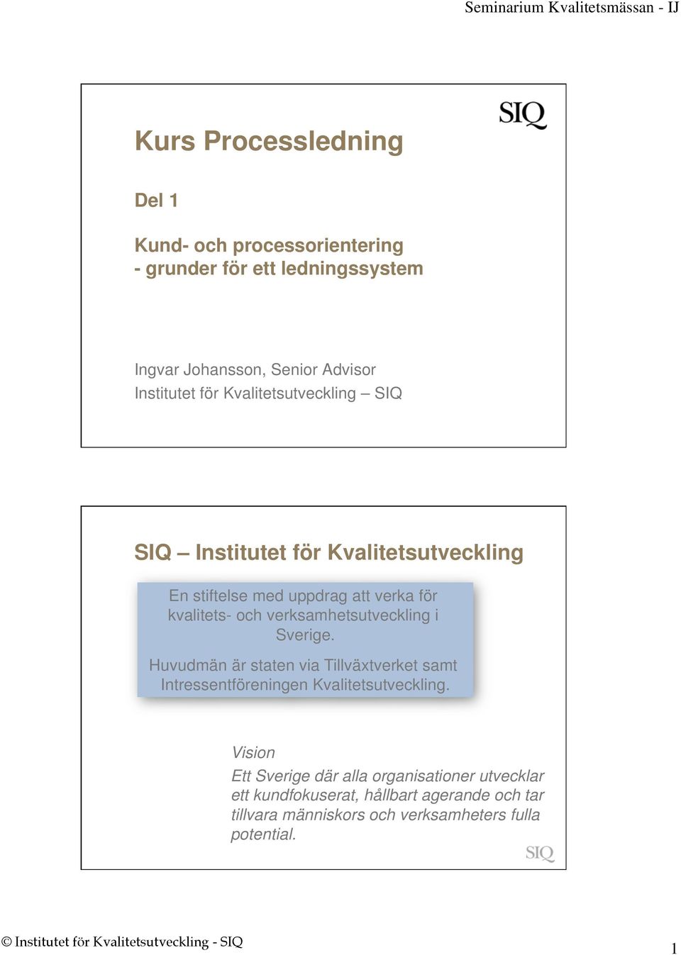 verksamhetsutveckling i Sverige. Huvudmän är staten via Tillväxtverket samt Intressentföreningen Kvalitetsutveckling.