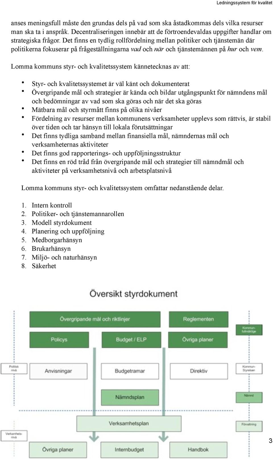 Det finns en tydlig rollfördelning mellan politiker och tjänstemän där politikerna fokuserar på frågeställningarna vad och när och tjänstemännen på hur och vem.