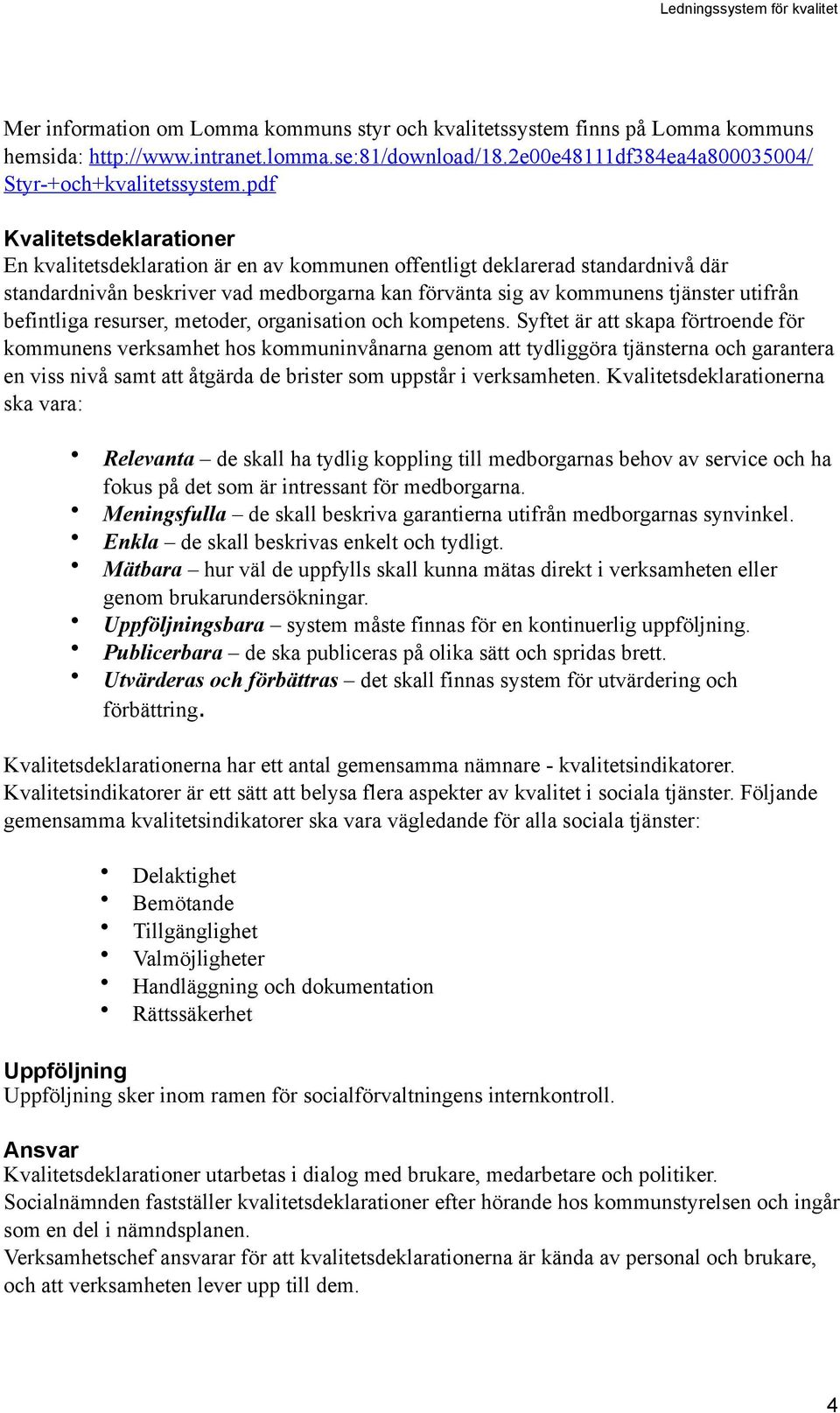 befintliga resurser, metoder, organisation och kompetens.