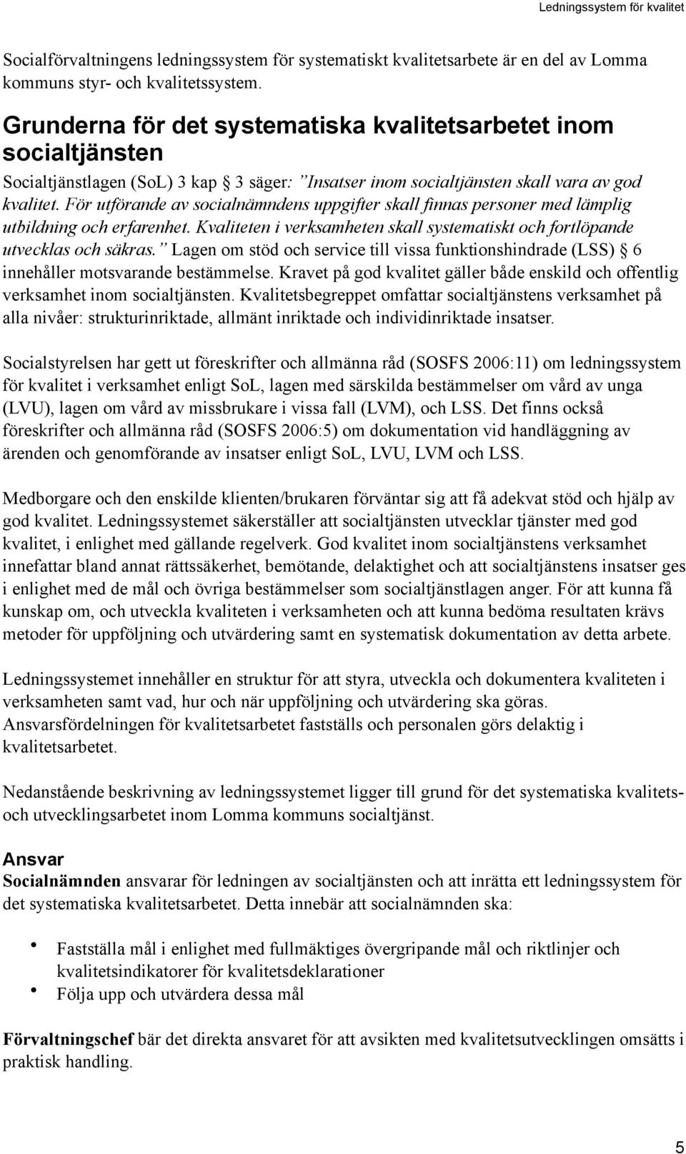 För utförande av socialnämndens uppgifter skall finnas personer med lämplig utbildning och erfarenhet. Kvaliteten i verksamheten skall systematiskt och fortlöpande utvecklas och säkras.