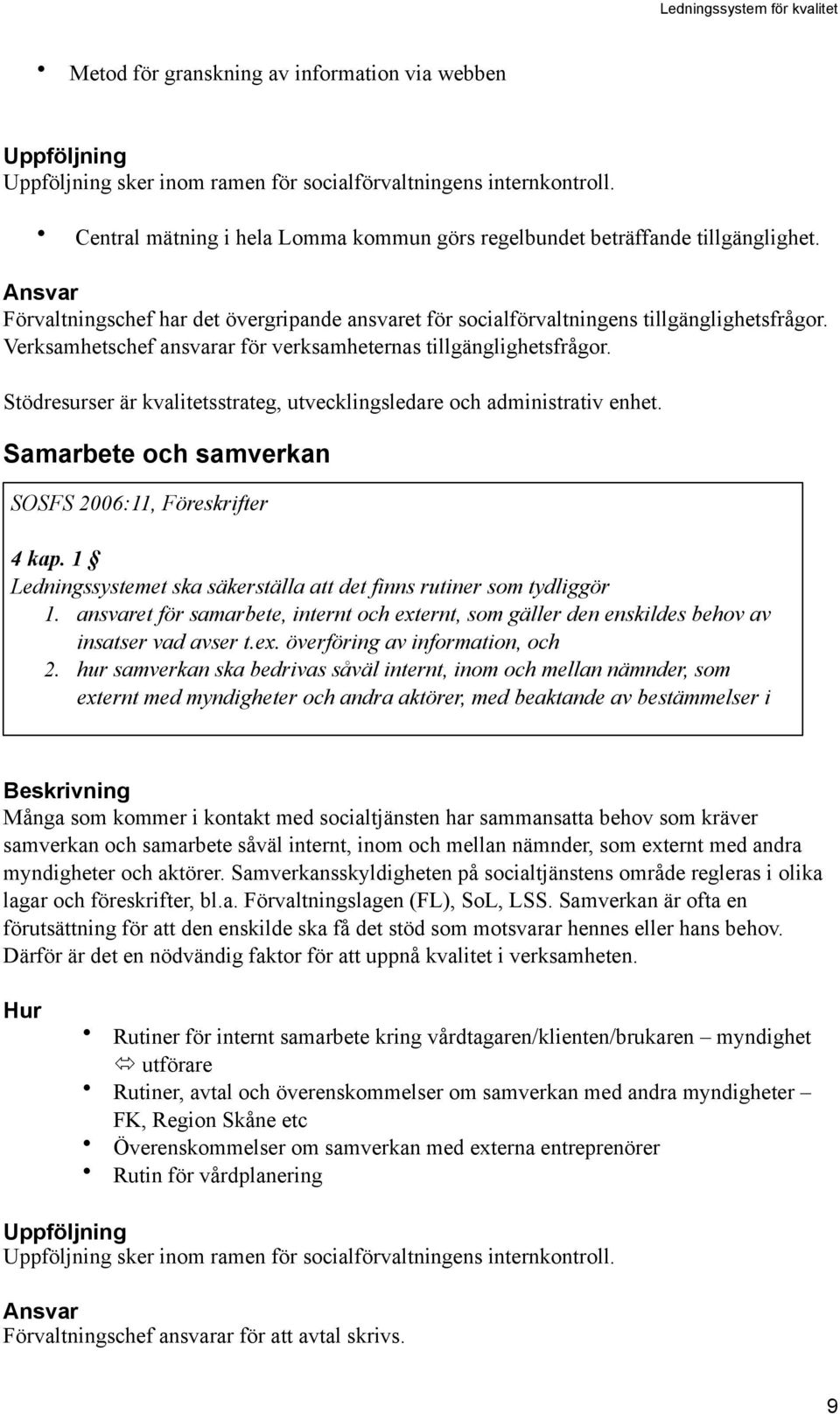 Verksamhetschef ansvarar för verksamheternas tillgänglighetsfrågor. Stödresurser är kvalitetsstrateg, utvecklingsledare och administrativ enhet.