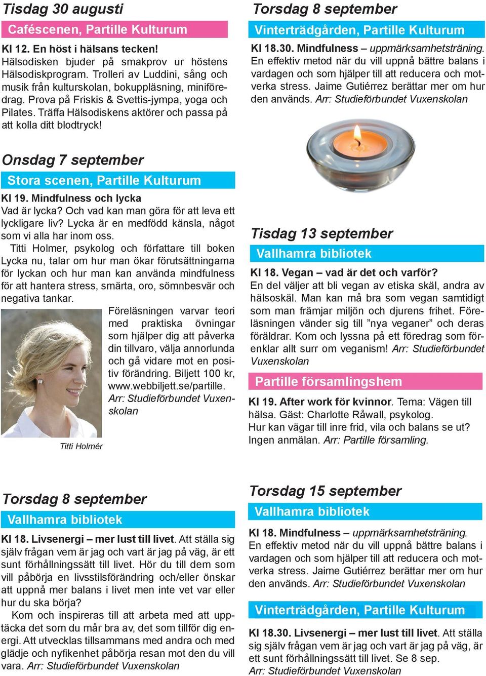 Träffa Hälsodiskens aktörer och passa på att kolla ditt blodtryck! Torsdag 8 september Kl 18.30. Mindfulness uppmärksamhetsträning.