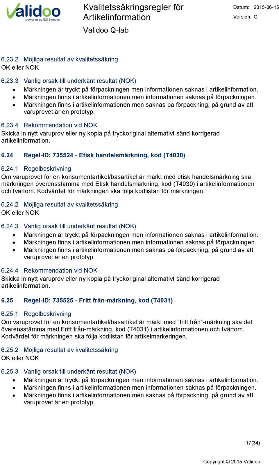 4 Rekommendation vid NOK Skicka in nytt varuprov eller ny kopia på tryckoriginal alternativt sänd korrigerad artikelinformation. 6.24 