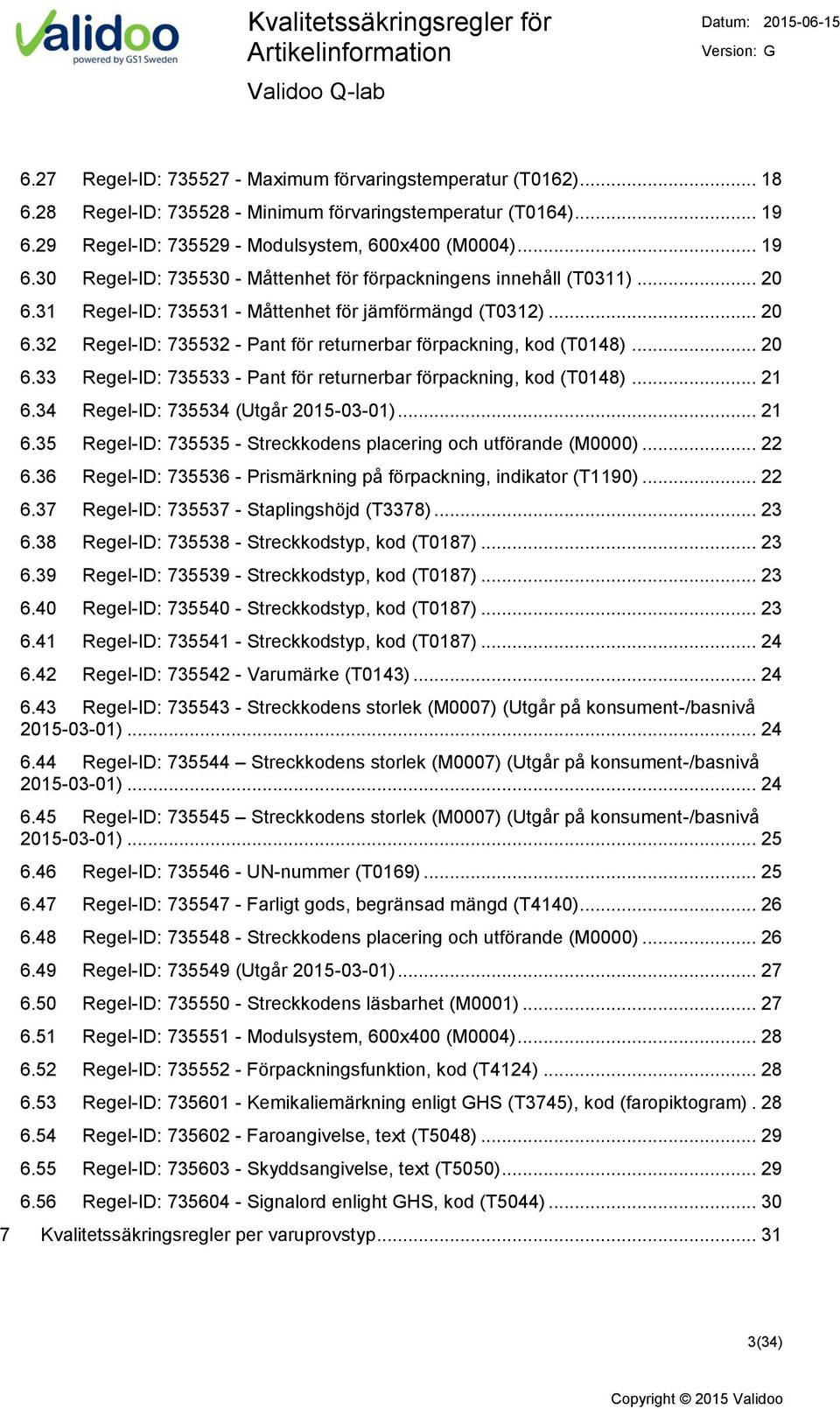31 Regel-ID: 735531 - Måttenhet för jämförmängd (T0312)... 20 6.32 Regel-ID: 735532 - Pant för returnerbar förpackning, kod (T0148)... 20 6.33 Regel-ID: 735533 - Pant för returnerbar förpackning, kod (T0148).