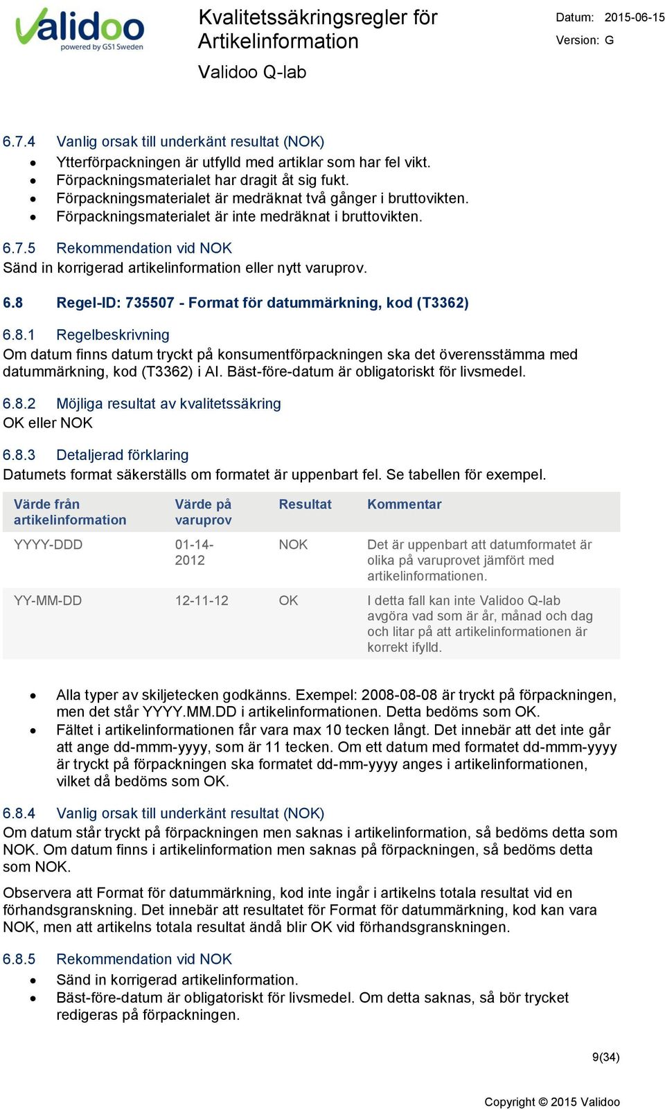 5 Rekommendation vid NOK Sänd in korrigerad artikelinformation eller nytt varuprov. 6.8 