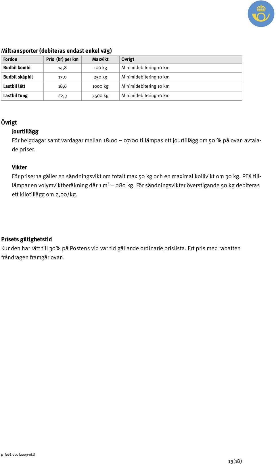 avtalade priser. Vikter För priserna gäller en sändningsvikt om totalt max 50 kg och en maximal kollivikt om 30 kg. PEX tilllämpar en volymviktberäkning där 1 m 3 = 280 kg.