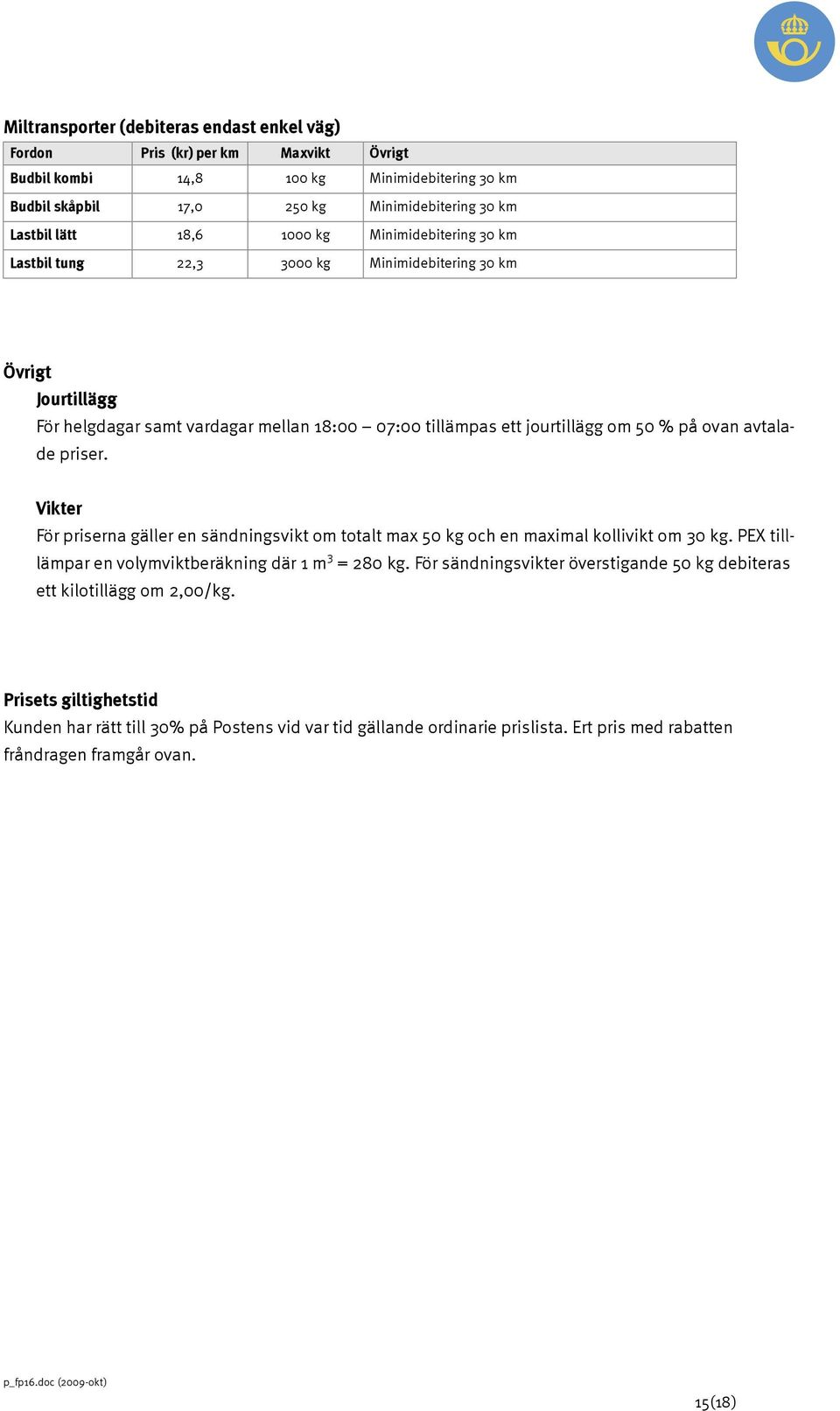 avtalade priser. Vikter För priserna gäller en sändningsvikt om totalt max 50 kg och en maximal kollivikt om 30 kg. PEX tilllämpar en volymviktberäkning där 1 m 3 = 280 kg.