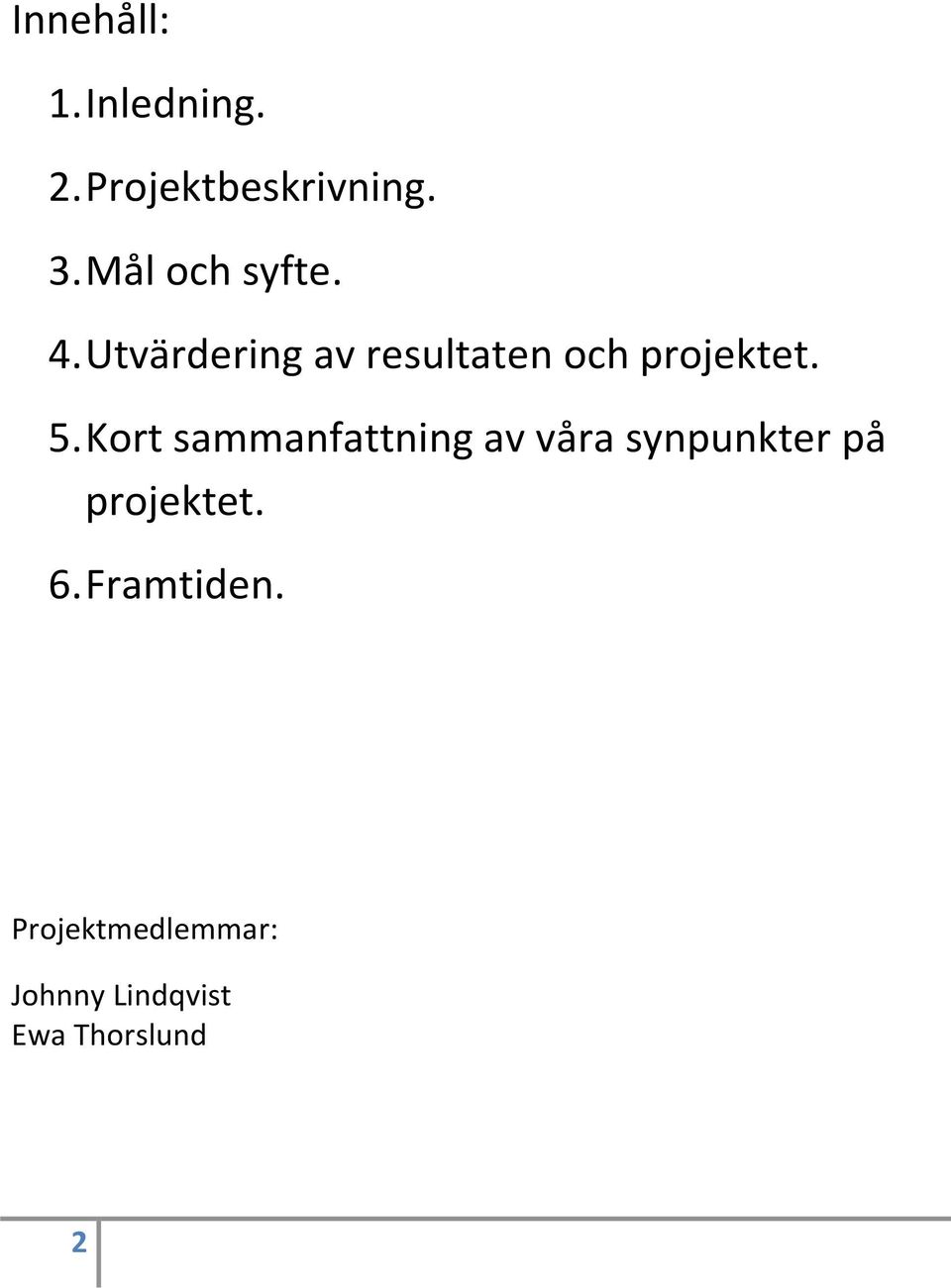 5. Kort sammanfattning av våra synpunkter på projektet. 6.