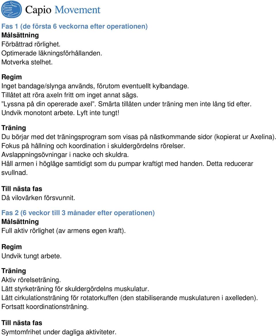 Träning Du börjar med det träningsprogram som visas på nästkommande sidor (kopierat ur Axelina). Fokus på hållning och koordination i skuldergördelns rörelser.